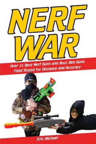 Carte Nerf War: Over 25 Best Nerf Blasters Field Tested for Distance and Accuracy! Plus, Nerf Gun Safety, Setting Up Nerf Wars, Nerf M Eric Michael