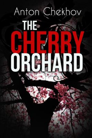 Kniha The Cherry Orchard: A Comedy in Four Acts Anton Chekhov