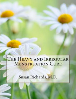 Книга The Heavy and Irregular Menstruation Cure Susan Richards M D