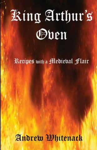 Książka King Arthur's Oven: Recipes with a Medieval Flair Andrew Whitenack