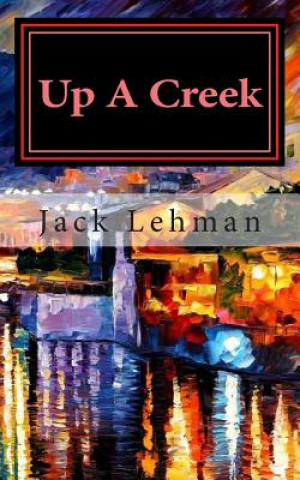 Kniha Up A Creek: America had never lost, now here was a war, Vietnam, we couldn't win. Jack Lehman