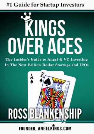 Knjiga Kings over Aces: The Insider's Guide to Angel and VC Investing in The Next Billion Dollar Startups and IPOs Ross D Blankenship