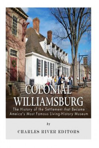 Carte Colonial Williamsburg: The History of the Settlement that Became America's Most Famous Living-History Museum Charles River Editors