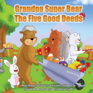 Książka Grandpa Super Bear - The Five Good Deeds: More Stories to Inspire Children to Grow Up to Be the Very Best They Can Be Bruce King