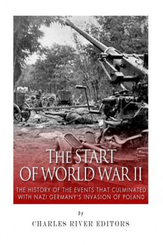 Buch The Start of World War II: The History of the Events that Culminated with Nazi Germany's Invasion of Poland Charles River Editors