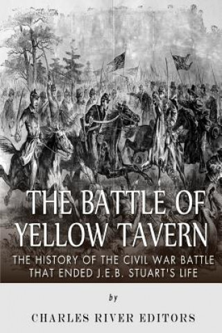 Kniha The Battle of Yellow Tavern: The History of the Civil War Battle that Ended J.E.B. Stuart's Life Charles River Editors