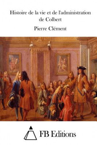 Knjiga Histoire de la vie et de l'administration de Colbert Pierre Clement