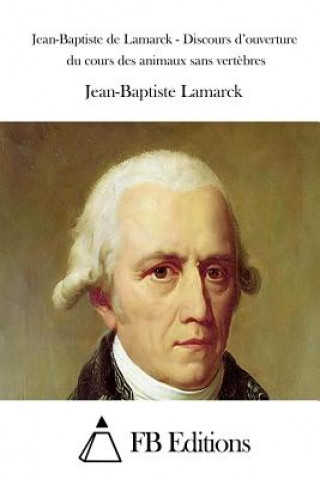 Könyv Jean-Baptiste de Lamarck - Discours d'ouverture du cours des animaux sans vert?bres Jean-Baptiste Lamarck