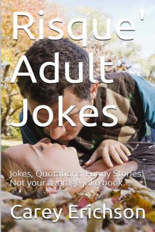 Kniha Risque' Adult Jokes: Hilarious Jokes, Great Quotations and Funny Stories Carey Erichson