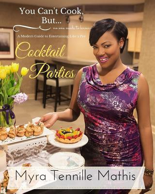 Carte You Can't Cook...But No One Needs to Know!: Cocktail Parties Myra Tennille Mathis
