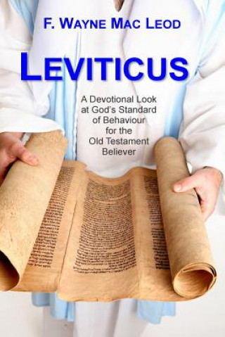 Könyv Leviticus: A Devotional Look at God's Standard of Behaviour for the Old Testament Believer F Wayne Mac Leod