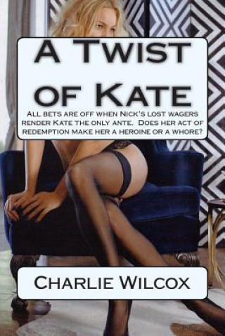 Kniha A Twist of Kate: All bets are off when Nick's lost wagers render Kate the only ante. Does her act of redemption make her a heroine or a Charlie Wilcox