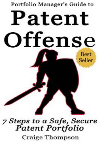 Carte The Patent Offense Book: Portfolio Manager's Guide to 7 Steps to a Safe, Secure Patent Portfolio Craige Thompson
