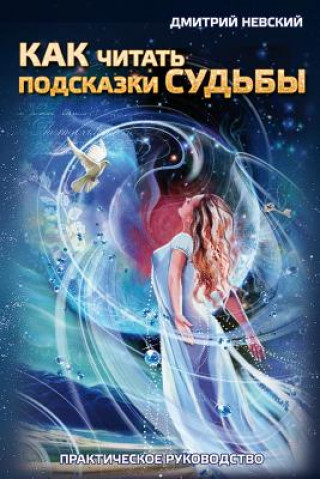 Könyv Kak Chitat' Podskazki Sud'by. Prakticheskoe Rukovodstvo MR Dmitriy Nevskiy