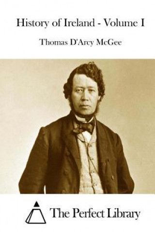 Kniha History of Ireland - Volume I Thomas D'Arcy McGee