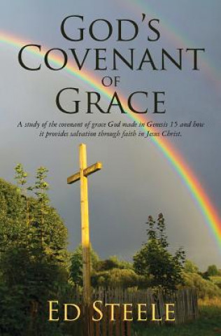 Carte God's Covenant of Grace: A study of the covenant of grace God made in Genesis 15 and how it provides salvation through faith in Jesus Christ. Ed Steele