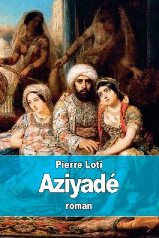 Buch Aziyadé: Jeune femme appartenant au harem d'un dignitaire turc Pierre Loti