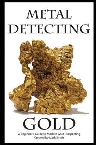 Knjiga Metal Detecting Gold: A Beginner's Guide to Modern Gold Prospecting Mark D Smith