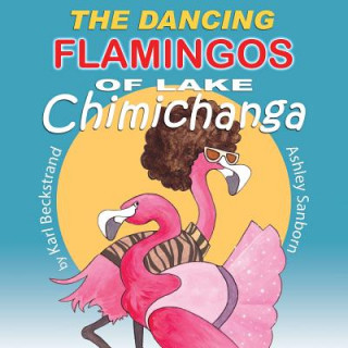 Kniha Dancing Flamingos of Lake Chimichanga Karl Beckstrand