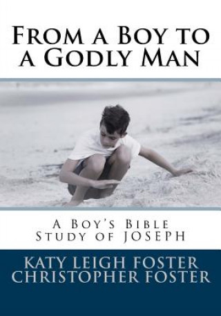 Kniha From a Boy to a Godly Man: A Boy's Bible Study of Joseph Christopher Foster