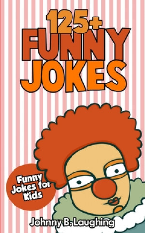 Buch Jokes for Kids: 125+ Funny Jokes for Kids: Funny and Hilarious Jokes for Kids Johnny B Laughing