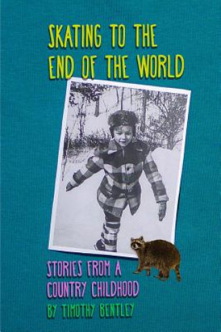 Könyv Skating To The End Of The World: Stories From A Country Childhood MR Timothy Bentley