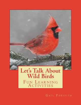 Kniha Let's Talk About Wild Birds: Fun Learning Activities Gail Forsyth