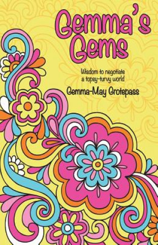 Carte Gemma's Gems: Wisdom to negotiate a Topsy-Turvy world Gemma-May Grotepass