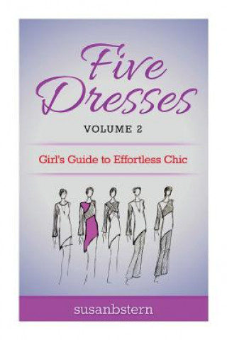 Carte Five Dresses: Girl's Guide to Effortless Chic: Volume 2 Susan B Stern