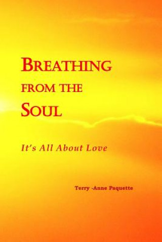 Könyv Breathing from the Soul: It's All about Love Terry-Anne Paquette