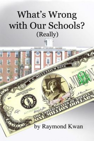 Book What's Wrong with Our Schools (really): An Insider's Experience Raymond Kwan