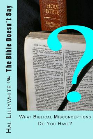 Kniha The Bible Doesn't Say: What Biblical Misconceptions do You Have? Hal Lillywhite