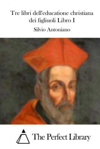 Książka Tre libri dell'educatione christiana dei figliuoli Libro I Silvio Antoniano