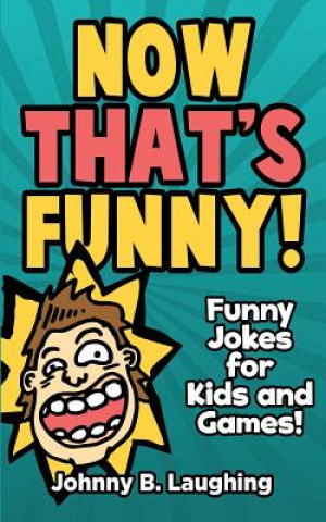 Kniha Now That's Funny!: Funny Jokes for Kids Johnny B Laughing