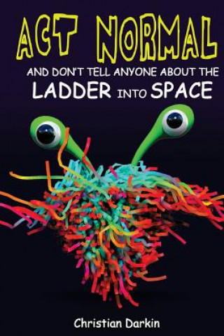 Kniha Act Normal And Don't Tell Anyone About The Ladder Into Space Christian Darkin