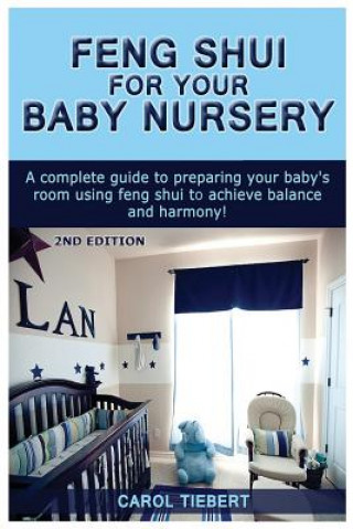 Kniha Feng Shui for Your Baby Nursery: A Complete Guide to Preparing Your Baby's Room Using Feng Shui to Achieve Balance and Harmony! Carol Tiebert