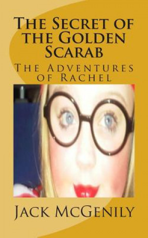 Kniha The Secret of the Golden Scarab: The Adventures of Rachel MR Jack McGenily