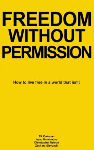 Book Freedom Without Permission: How to Live Free in a World That Isn't Zachary Slayback