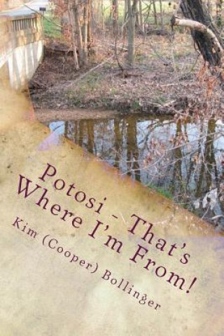 Book Potosi - That's Where I'm From!: Growing Up in Potosi, Missouri Kim (Cooper) Bollinger