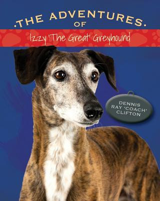 Książka The Adventures of Izzy 'The Great' Greyhound Dennis Ray 'Coach' Clifton