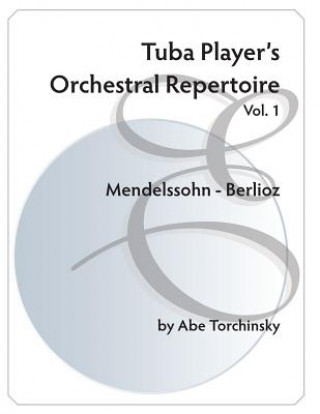 Kniha Tuba Player's Orchestral Repertoire: Vol. 1 Mendelssohn - Berlioz Abe Torchinsky