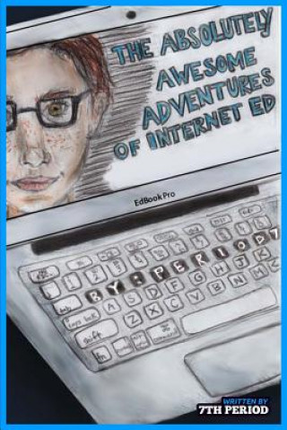 Carte The Absolutely Awesome Adventures of Internet Ed (7th Period Edition) Jay C Rehak