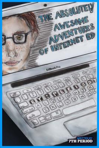 Книга The Absolutely Awesome Adventures of Internet Ed (7th Period Edition) Jay C Rehak