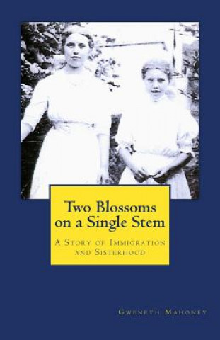 Carte Two Blossoms on a Single Stem: A Story of Immigration and Sisterhood Gweneth Howard Mahoney