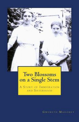 Buch Two Blossoms on a Single Stem: A Story of Immigration and Sisterhood Gweneth Howard Mahoney