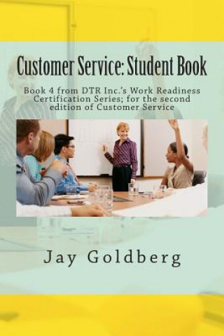 Kniha Customer Service: Student Book: Book 4 from DTR Inc.'s Work Readiness Certification Series; for the second edition of Customer Service Jay Goldberg
