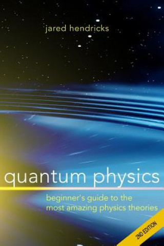 Kniha Quantum Physics: Superstrings, Einstein & Bohr, Quantum Electrodynamics, Hidden Dimensions and Other Most Amazing Physics Theories - Ul Jared Hendricks