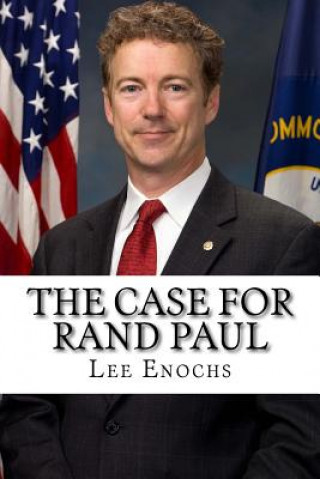 Kniha The Case for Rand Paul: The Definitive Case for Rand Paul's Presidential Candidacy Lee Enochs