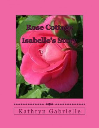 Carte Rose Cottage: Isabelle's Story Kathryn J Gabrielle