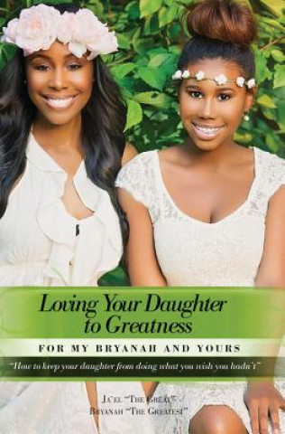 Kniha Loving Your Daughter to Greatness: How to keep your daughter from doing what you wish you hadn't Jael Roberson